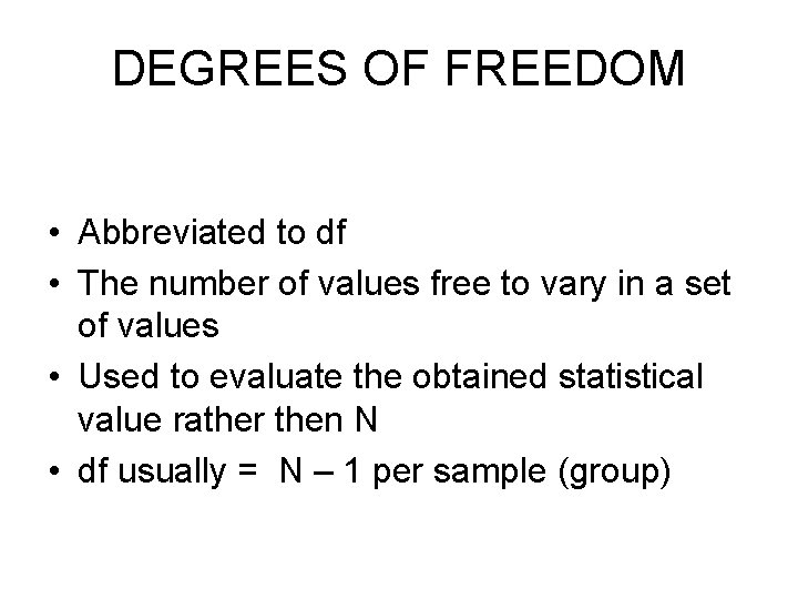 DEGREES OF FREEDOM • Abbreviated to df • The number of values free to