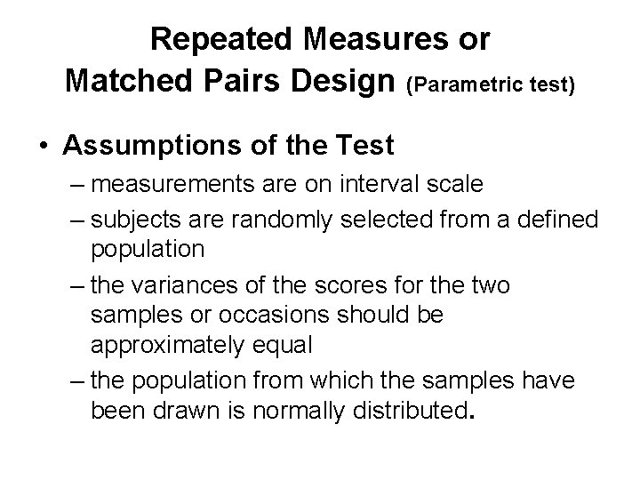 Repeated Measures or Matched Pairs Design (Parametric test) • Assumptions of the Test –