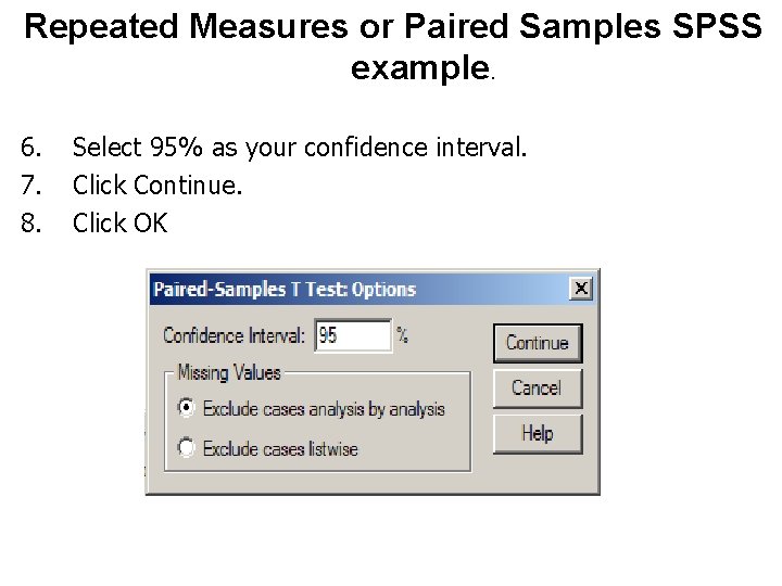 Repeated Measures or Paired Samples SPSS example. 6. 7. 8. Select 95% as your