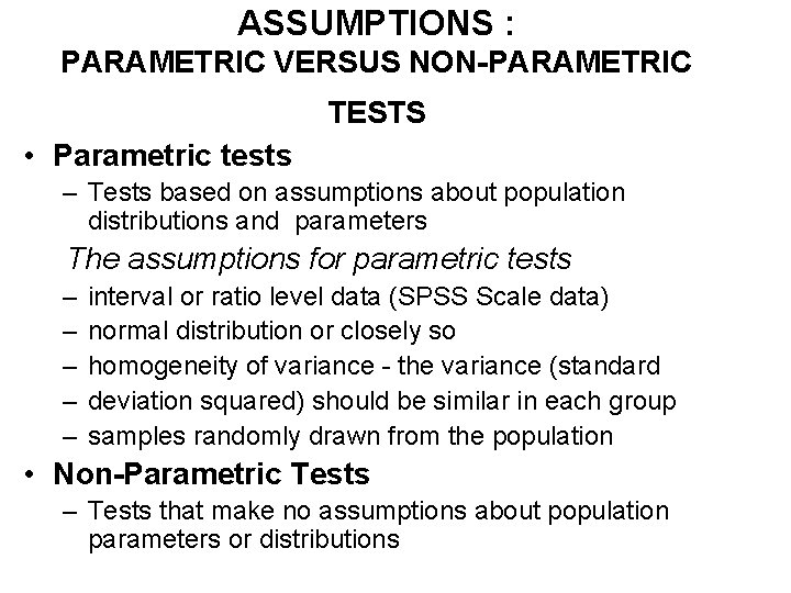 ASSUMPTIONS : PARAMETRIC VERSUS NON-PARAMETRIC TESTS • Parametric tests – Tests based on assumptions