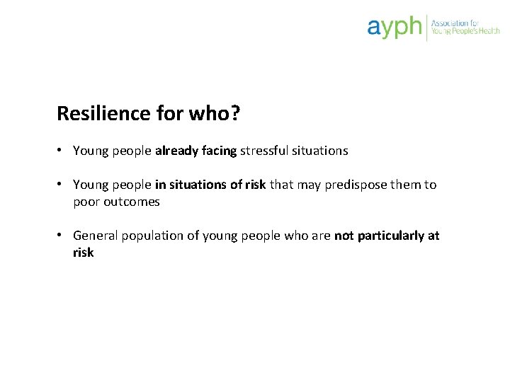 Resilience for who? • Young people already facing stressful situations • Young people in