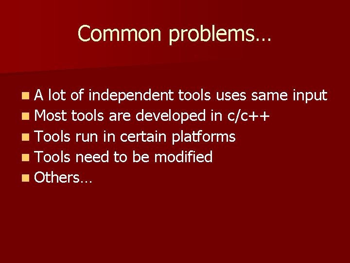 Common problems… n. A lot of independent tools uses same input n Most tools