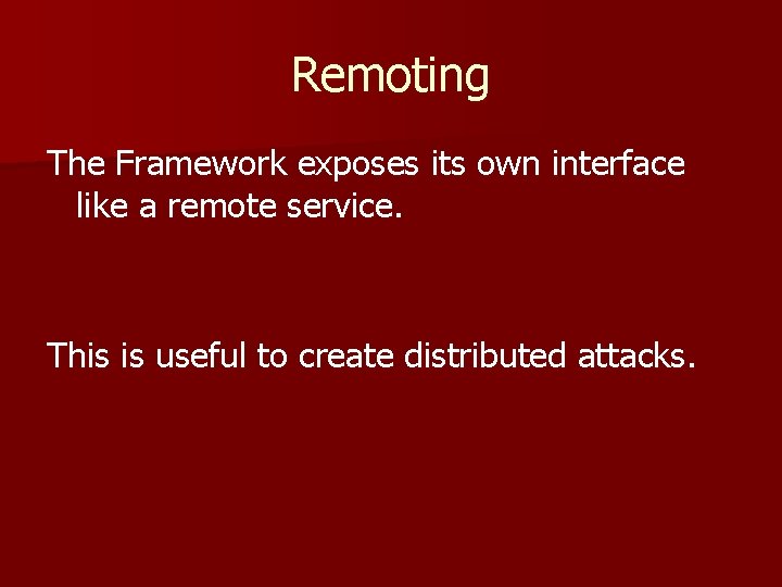 Remoting The Framework exposes its own interface like a remote service. This is useful