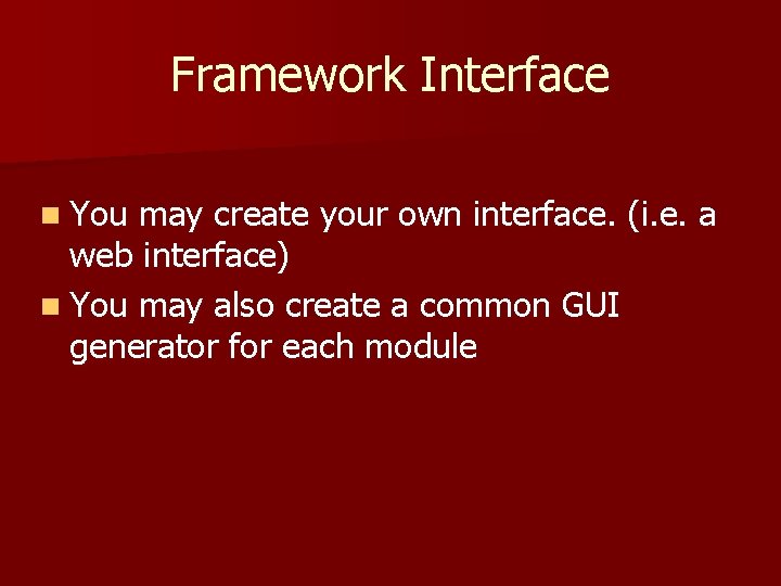 Framework Interface n You may create your own interface. (i. e. a web interface)