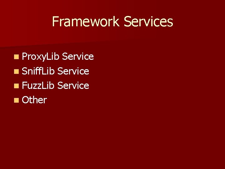 Framework Services n Proxy. Lib Service n Sniff. Lib Service n Fuzz. Lib Service