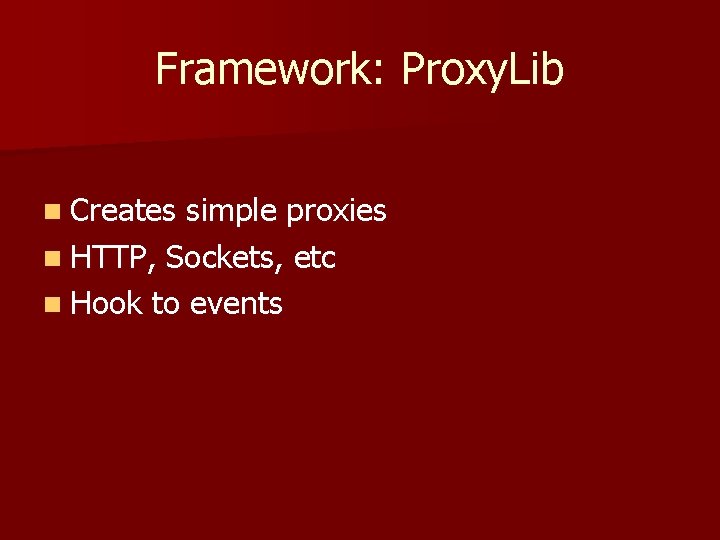 Framework: Proxy. Lib n Creates simple proxies n HTTP, Sockets, etc n Hook to