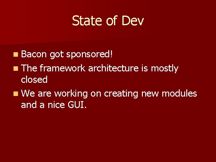 State of Dev n Bacon got sponsored! n The framework architecture is mostly closed