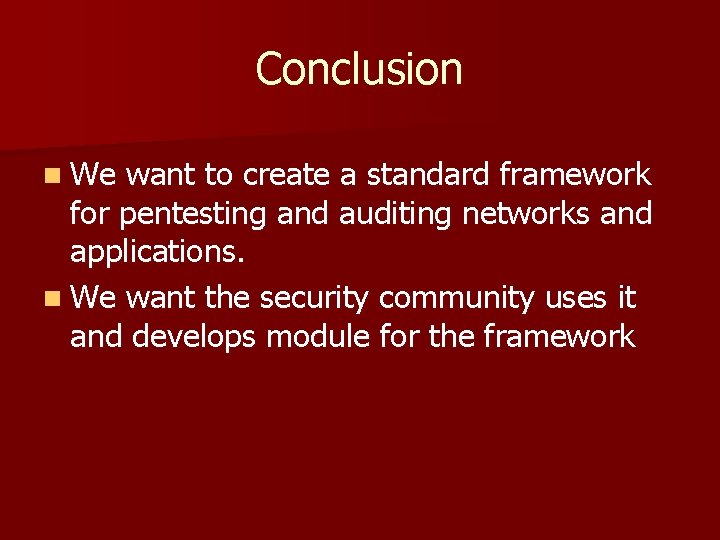 Conclusion n We want to create a standard framework for pentesting and auditing networks