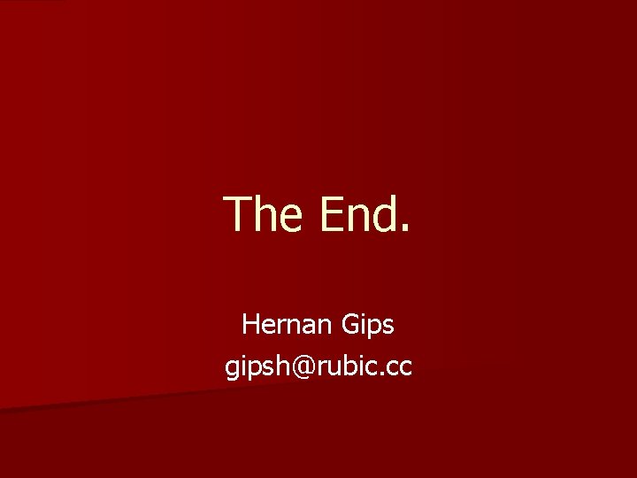 The End. Hernan Gips gipsh@rubic. cc 