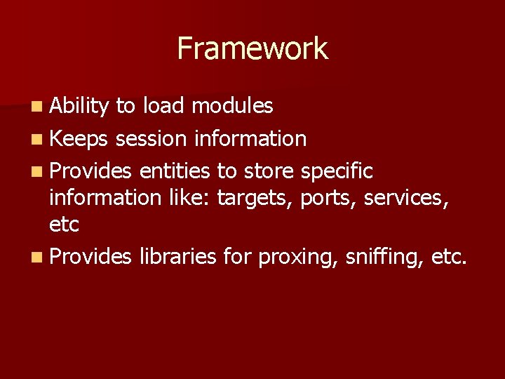 Framework n Ability to load modules n Keeps session information n Provides entities to