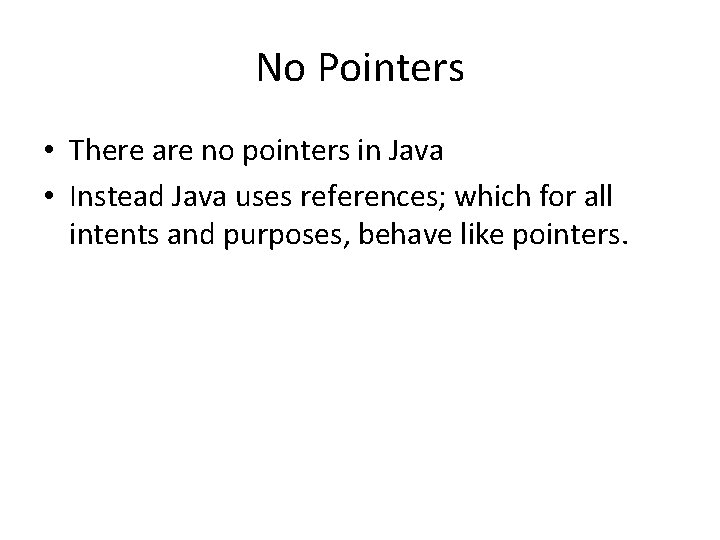 No Pointers • There are no pointers in Java • Instead Java uses references;