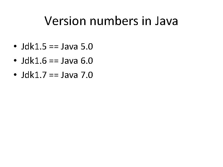 Version numbers in Java • Jdk 1. 5 == Java 5. 0 • Jdk