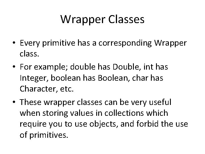 Wrapper Classes • Every primitive has a corresponding Wrapper class. • For example; double