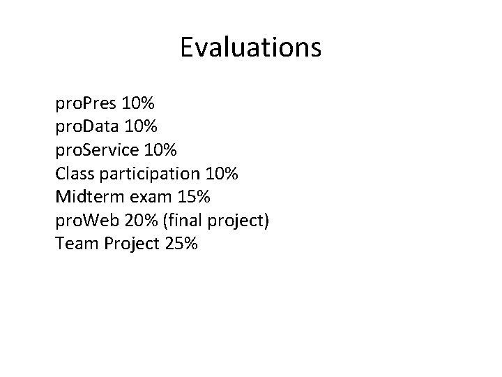 Evaluations pro. Pres 10% pro. Data 10% pro. Service 10% Class participation 10% Midterm