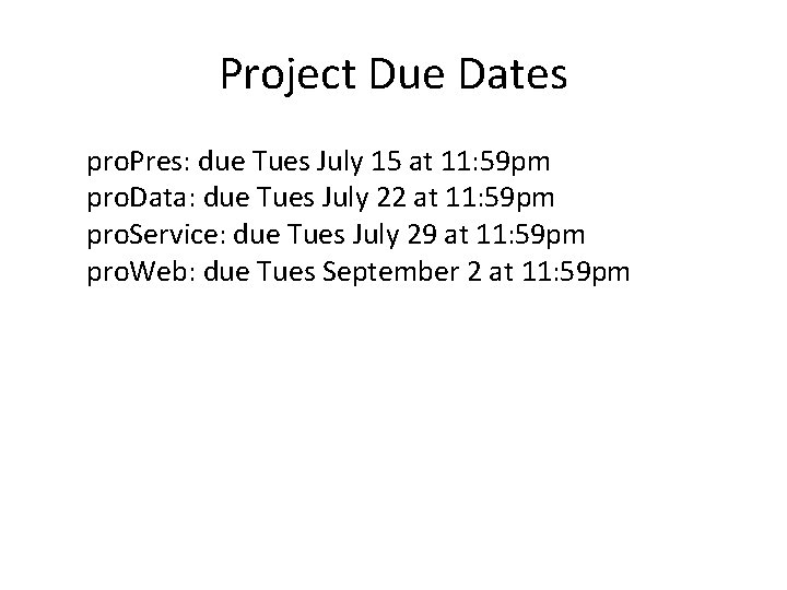 Project Due Dates pro. Pres: due Tues July 15 at 11: 59 pm pro.