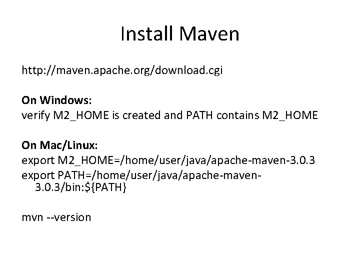 Install Maven http: //maven. apache. org/download. cgi On Windows: verify M 2_HOME is created