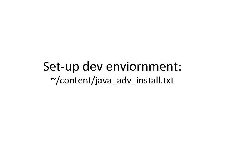 Set-up dev enviornment: ~/content/java_adv_install. txt 