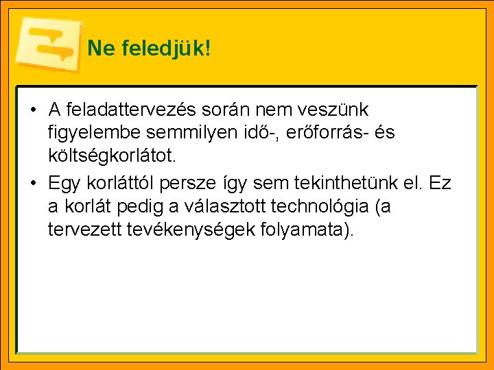 Ne feledjük! • A feladattervezés során nem veszünk figyelembe semmilyen idő-, erőforrás- és költségkorlátot.