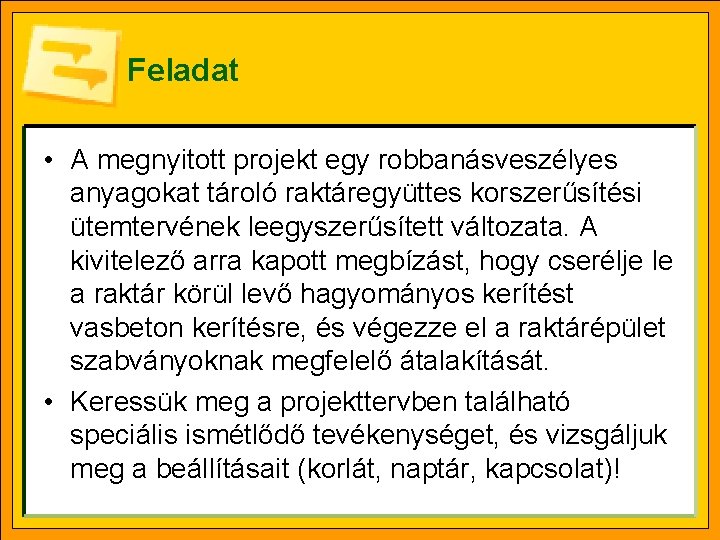 Feladat • A megnyitott projekt egy robbanásveszélyes anyagokat tároló raktáregyüttes korszerűsítési ütemtervének leegyszerűsített változata.