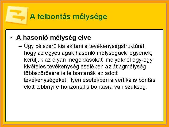 A felbontás mélysége • A hasonló mélység elve – Úgy célszerű kialakítani a tevékenységstruktúrát,