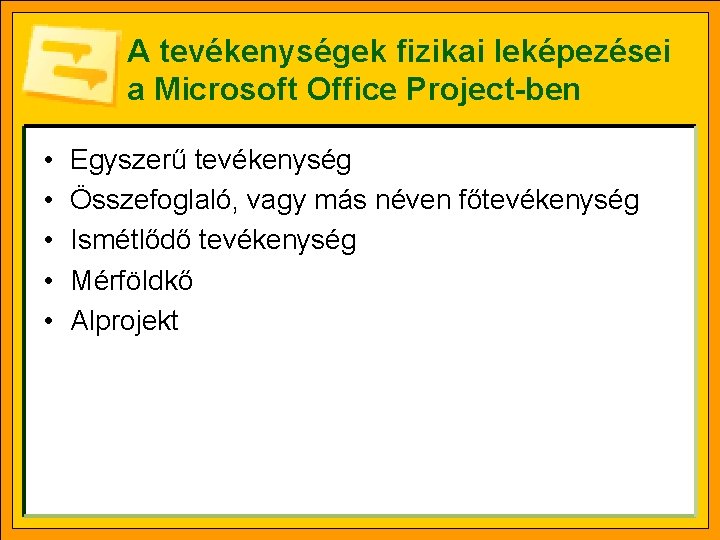 A tevékenységek fizikai leképezései a Microsoft Office Project-ben • • • Egyszerű tevékenység Összefoglaló,