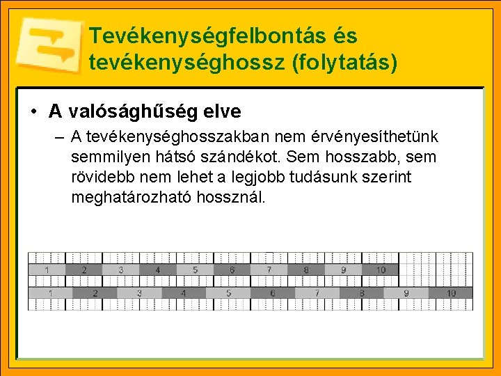 Tevékenységfelbontás és tevékenységhossz (folytatás) • A valósághűség elve – A tevékenységhosszakban nem érvényesíthetünk semmilyen