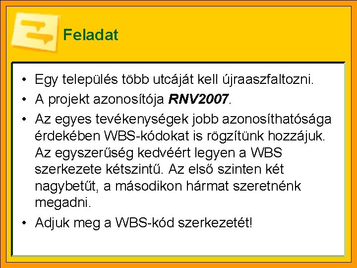 Feladat • Egy település több utcáját kell újraaszfaltozni. • A projekt azonosítója RNV 2007.