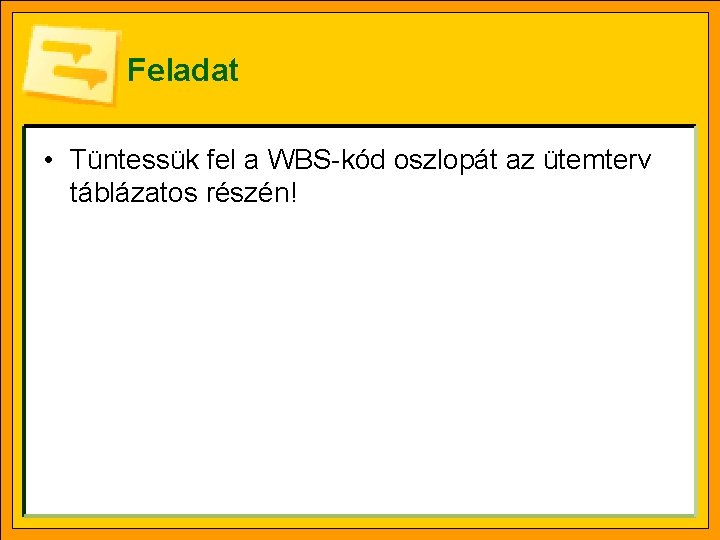 Feladat • Tüntessük fel a WBS-kód oszlopát az ütemterv táblázatos részén! 