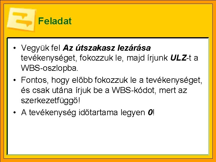 Feladat • Vegyük fel Az útszakasz lezárása tevékenységet, fokozzuk le, majd írjunk ULZ-t a