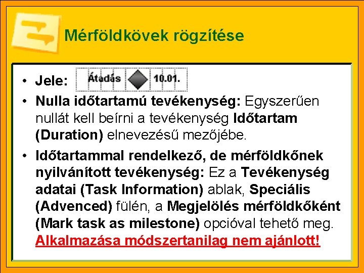 Mérföldkövek rögzítése • Jele: • Nulla időtartamú tevékenység: Egyszerűen nullát kell beírni a tevékenység