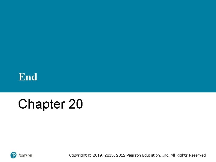 End Chapter 20 Copyright © 2019, 2015, 2012 Pearson Education, Inc. All Rights Reserved End Chapter 20 Copyright © 2019, 2015, 2012 Pearson Education, Inc. All Rights Reserved