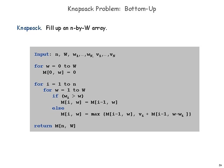 Knapsack Problem: Bottom-Up Knapsack. Fill up an n-by-W array. Input: n, W, w 1,