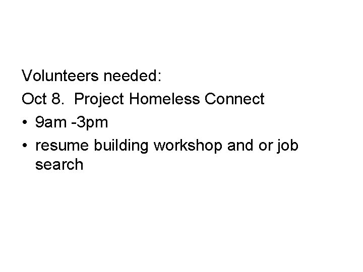 Volunteers needed: Oct 8. Project Homeless Connect • 9 am -3 pm • resume