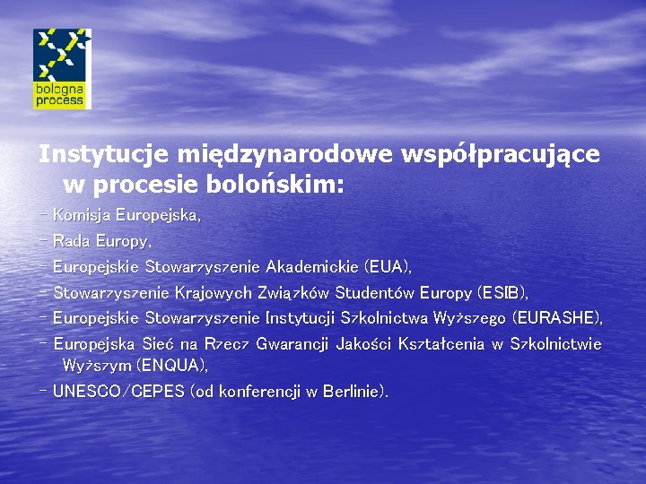 Instytucje międzynarodowe współpracujące w procesie bolońskim: - Komisja Europejska, - Rada Europy, - Europejskie