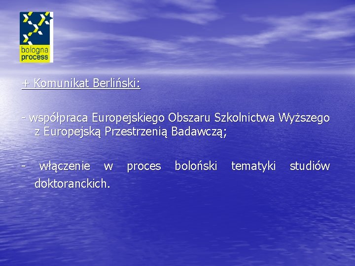 + Komunikat Berliński: - współpraca Europejskiego Obszaru Szkolnictwa Wyższego z Europejską Przestrzenią Badawczą; -