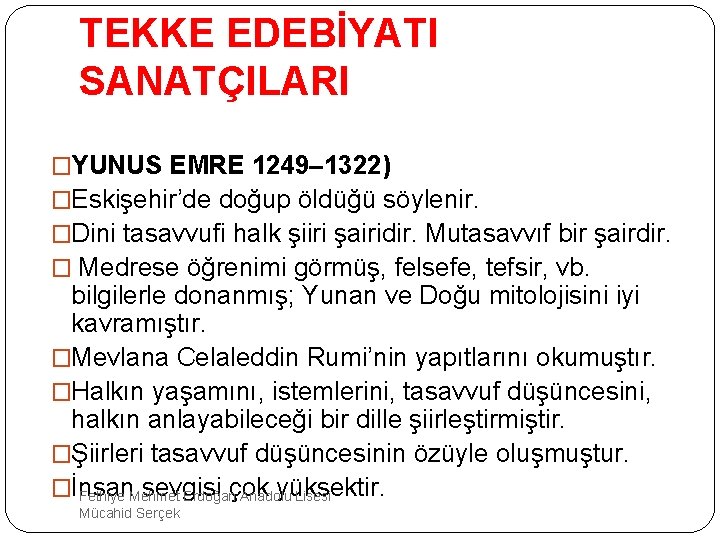 TEKKE EDEBİYATI SANATÇILARI �YUNUS EMRE 1249– 1322) �Eskişehir’de doğup öldüğü söylenir. �Dini tasavvufi halk