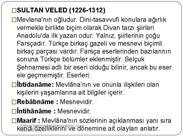 �SULTAN VELED (1226 -1312) �Mevlana'nın oğludur. Dini-tasavvufi konulara ağırlık vermekle birlikte biçim olarak Divan