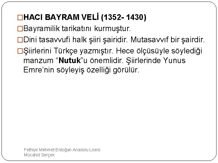 �HACI BAYRAM VELİ (1352 - 1430) �Bayramilik tarikatını kurmuştur. �Dini tasavvufi halk şiiri şairidir.