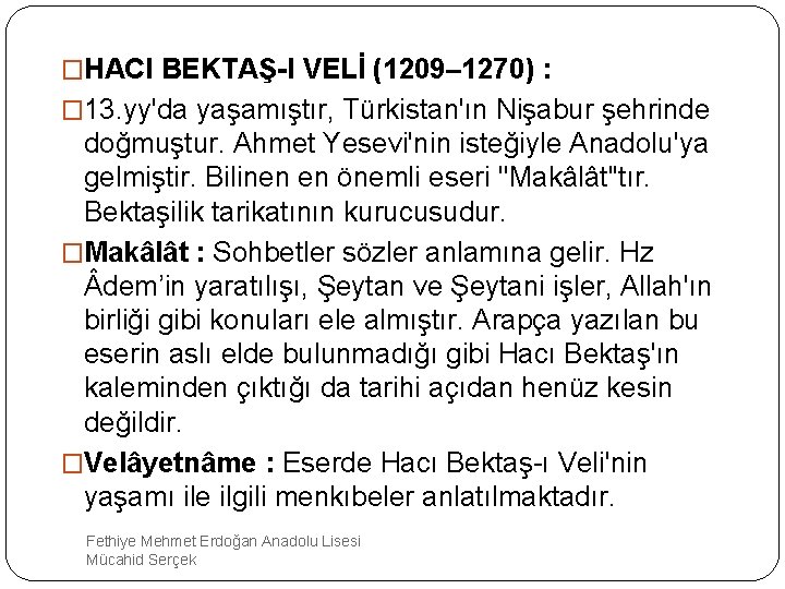 �HACI BEKTAŞ-I VELİ (1209– 1270) : � 13. yy'da yaşamıştır, Türkistan'ın Nişabur şehrinde doğmuştur.