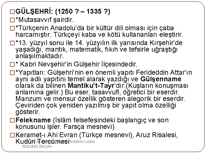 � GÜLŞEHRİ: (1250 ? – 1335 ? ) � *Mutasavvıf şairdir. � *Türkçenin Anadolu’da