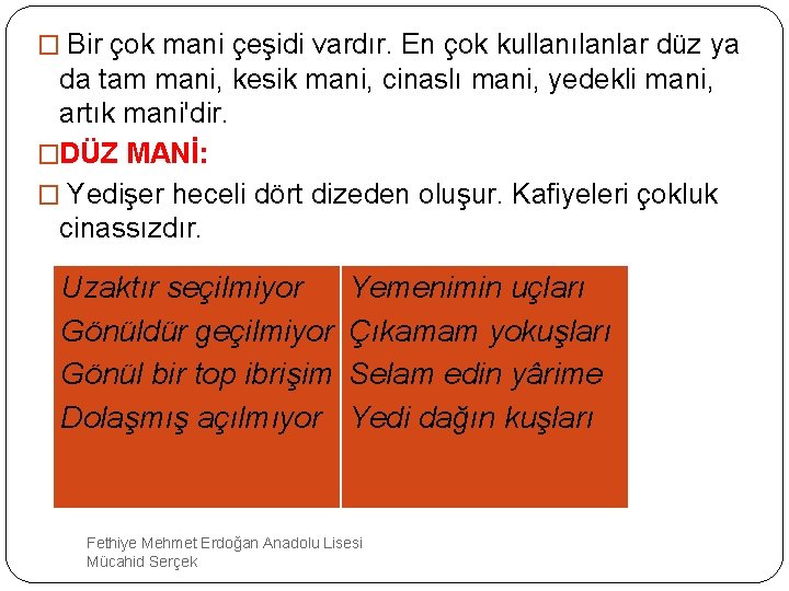 � Bir çok mani çeşidi vardır. En çok kullanılanlar düz ya da tam mani,