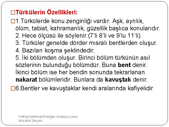 �Türkülerin Özellikleri: � 1. Türkülerde konu zenginliği vardır. Aşk, ayrılık, ölüm, tabiat, kahramanlık, güzellik