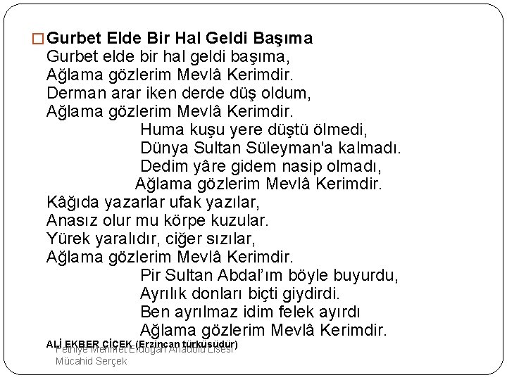 � Gurbet Elde Bir Hal Geldi Başıma Gurbet elde bir hal geldi başıma, Ağlama