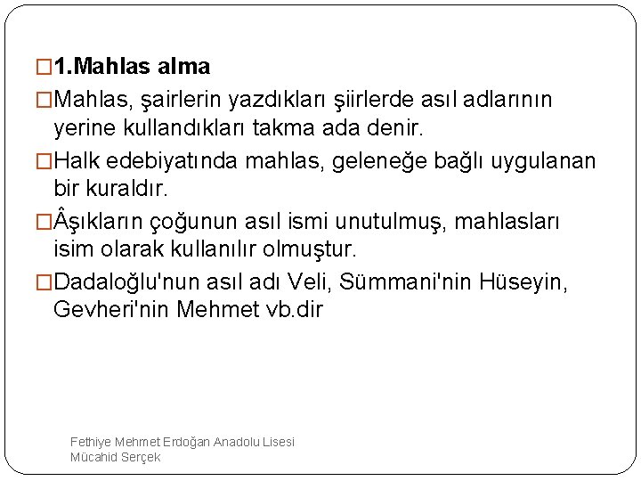 � 1. Mahlas alma �Mahlas, şairlerin yazdıkları şiirlerde asıl adlarının yerine kullandıkları takma ada