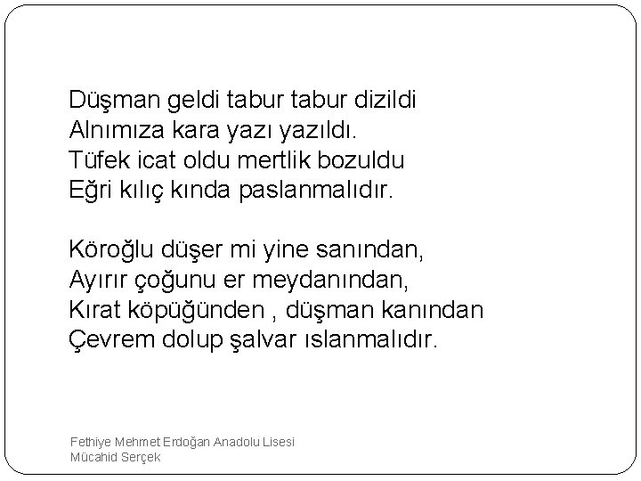 Düşman geldi tabur dizildi Alnımıza kara yazıldı. Tüfek icat oldu mertlik bozuldu Eğri kılıç