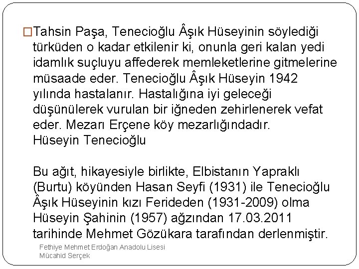 �Tahsin Paşa, Tenecioğlu şık Hüseyinin söylediği türküden o kadar etkilenir ki, onunla geri kalan