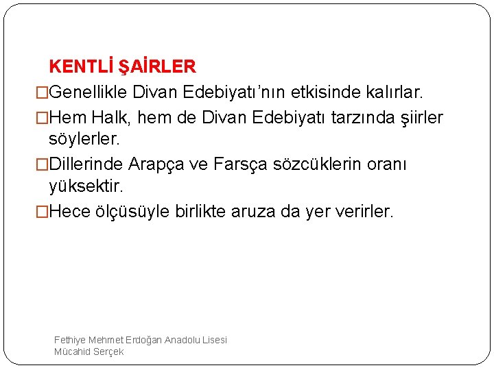 KENTLİ ŞAİRLER �Genellikle Divan Edebiyatı’nın etkisinde kalırlar. �Hem Halk, hem de Divan Edebiyatı tarzında