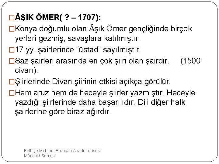 � ŞIK ÖMER( ? – 1707): �Konya doğumlu olan şık Ömer gençliğinde birçok yerleri