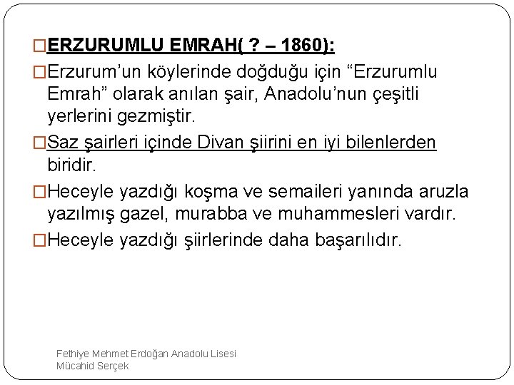 �ERZURUMLU EMRAH( ? – 1860): �Erzurum’un köylerinde doğduğu için “Erzurumlu Emrah” olarak anılan şair,