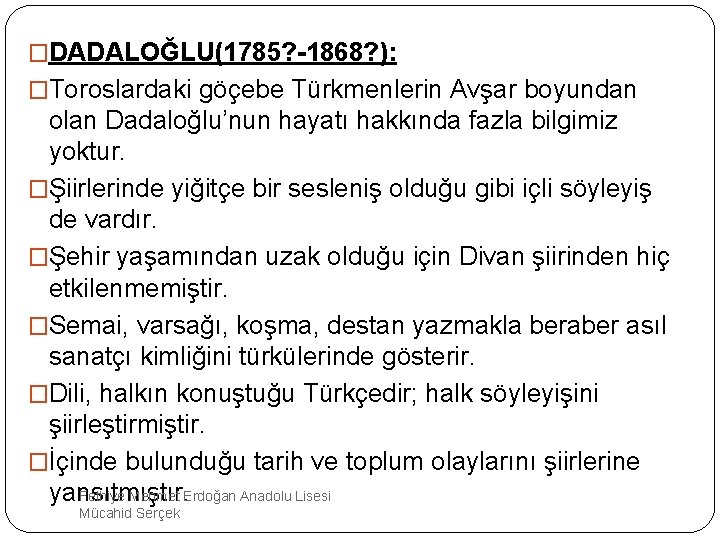 �DADALOĞLU(1785? -1868? ): �Toroslardaki göçebe Türkmenlerin Avşar boyundan olan Dadaloğlu’nun hayatı hakkında fazla bilgimiz